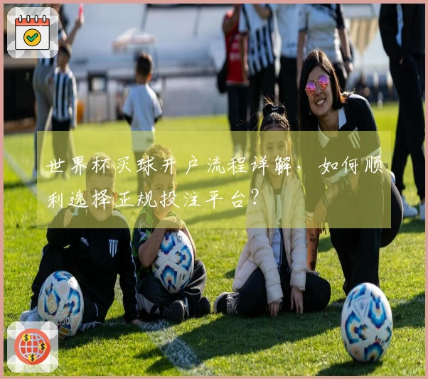 世界杯买球开户流程详解，如何顺利选择正规投注平台？